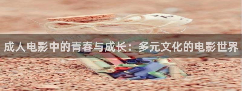 桔子有哪些品种：成人电影中的青春与成长：多元文化的电影世界